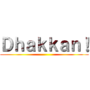 Ｄｈａｋｋａｎ！ ()