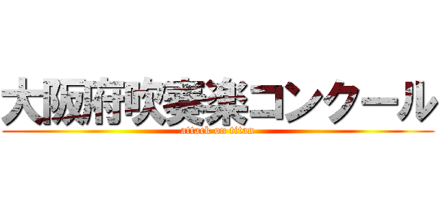 大阪府吹奏楽コンクール (attack on titan)