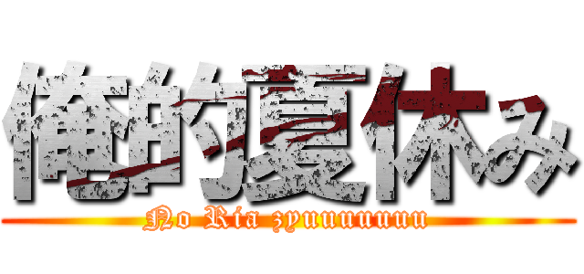 俺的夏休み (No Ria zyuuuuuuu)