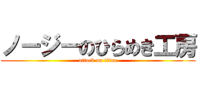 ノージーのひらめき工房 (attack on titan)
