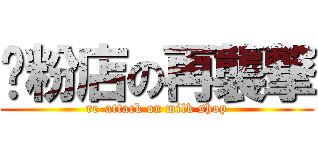 奶粉店の再襲撃 (re-attack on milk shop)