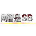 网管是ＳＢ
 ()