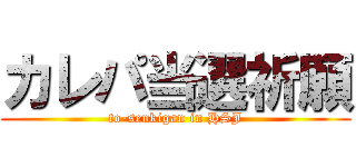 カレパ当選祈願 (to-senkigan in HSJ)