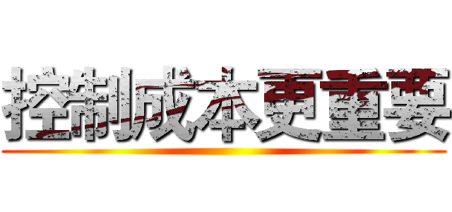 控制成本更重要 ()