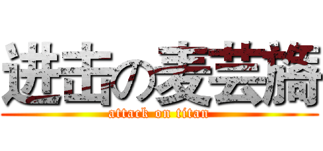进击の麦芸旖 (attack on titan)
