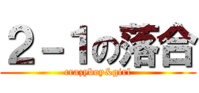 ２－１の落合 (crazyboy&girl)