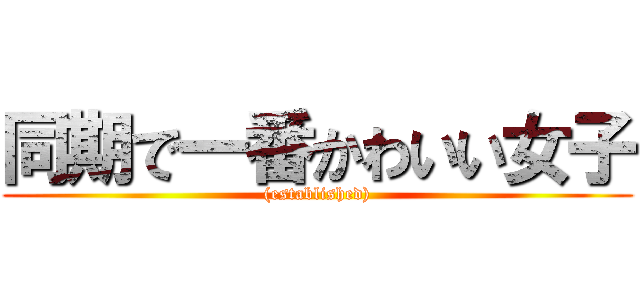 同期で一番かわいい女子 ((established))