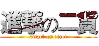 進撃の二貨 (attack on idiot)