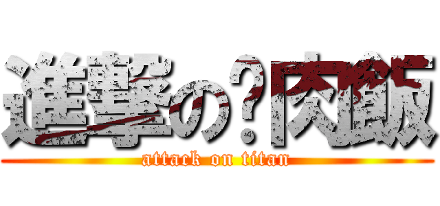 進撃の爌肉飯 (attack on titan)