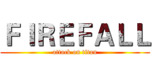 ＦＩＲＥＦＡＬＬ (attack on titan)