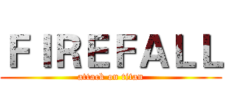 ＦＩＲＥＦＡＬＬ (attack on titan)