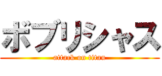ボブリシャス (attack on titan)