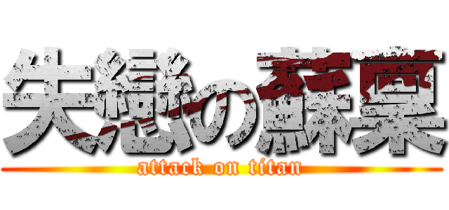 失戀の蘇稟 (attack on titan)