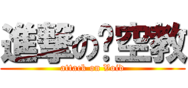 進撃の虛空教 (attack on Void)