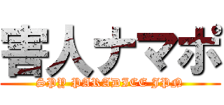 害人ナマポ (SPY PARADICE JPN)