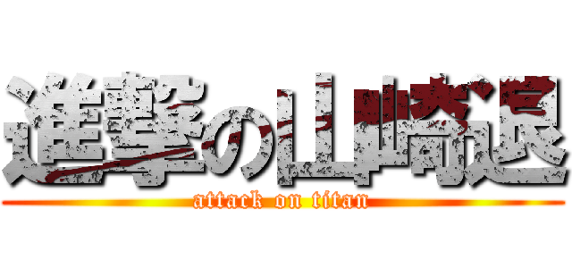 進撃の山崎退 (attack on titan)