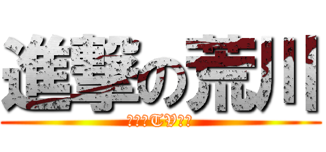 進撃の荒川 (リダルTV限定)