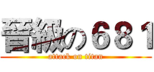 晉級の６８１ (attack on titan)