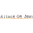 Ａｔｔａｃｋ Ｏｎ Ｊｅｗｓ (attack on titan)