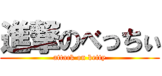 進撃のべっちぃ (attack on betty)
