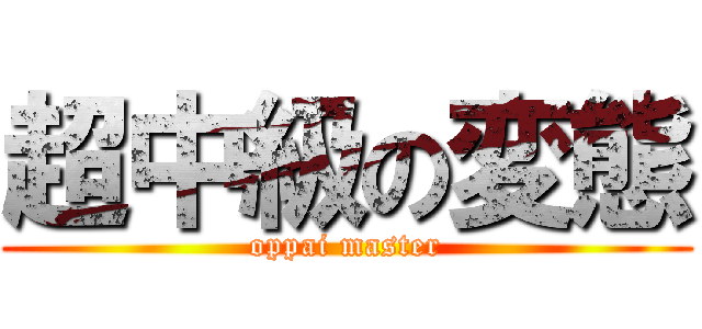 超中級の変態 (oppai master)