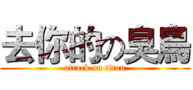 去你的の臭鳥 (attack on titan)
