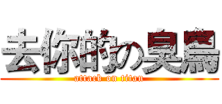 去你的の臭鳥 (attack on titan)