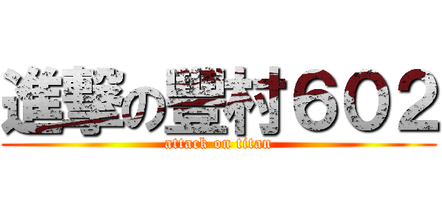 進撃の豐村６０２ (attack on titan)