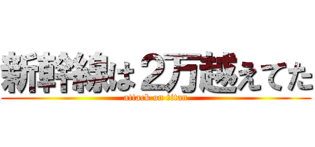 新幹線は２万越えてた (attack on titan)