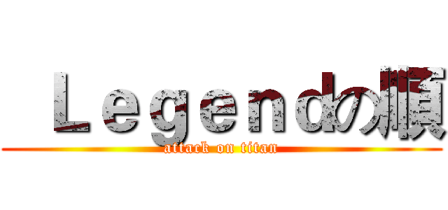   Ｌｅｇｅｎｄの順 (attack on titan)