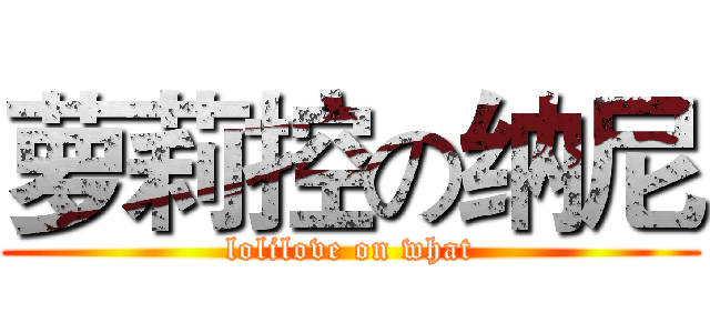 萝莉控の纳尼 (lolilove on what)