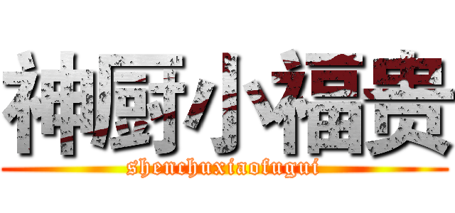 神厨小福贵 (shenchuxiaofugui)