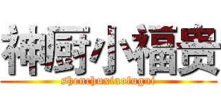 神厨小福贵 (shenchuxiaofugui)