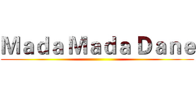 Ｍａｄａ Ｍａｄａ Ｄａｎｅ ()