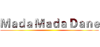 Ｍａｄａ Ｍａｄａ Ｄａｎｅ ()