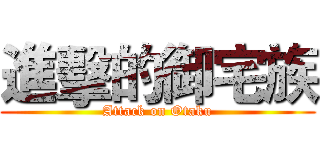 進擊的御宅族 (Attack on Otaku)