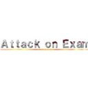 Ａｔｔａｃｋ ｏｎ Ｅｘａｍ (attack on exam)