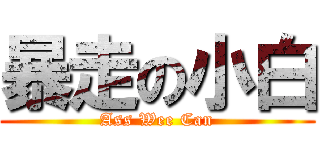暴走の小白 (Ass Wee Can)
