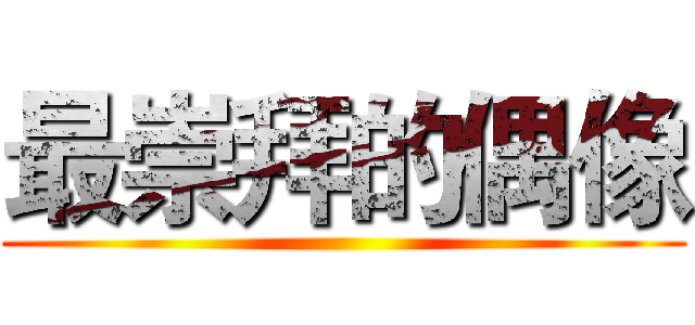 最崇拜的偶像 ()