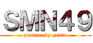 ＳＭＮ４９ (produce by gonta)
