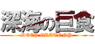 深海の巨食 (DEEP GRATONY)