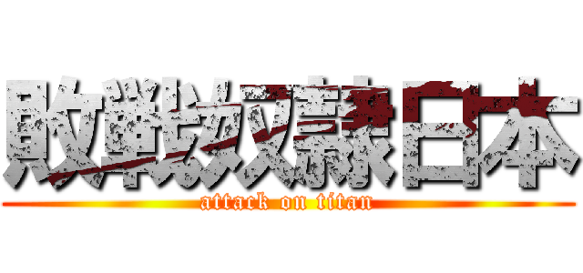 敗戦奴隷日本 (attack on titan)