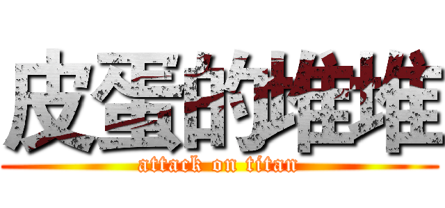 皮蛋的堆堆 (attack on titan)