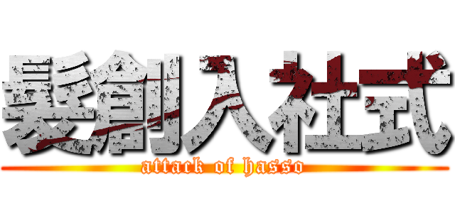 髮創入社式 (attack of hasso)