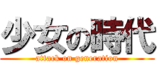 少女の時代 (attack on generation)