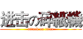 进击の碎紙機 (attack on titan)