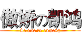 傲娇の凯鸿 (Ao jiao de kaihong)