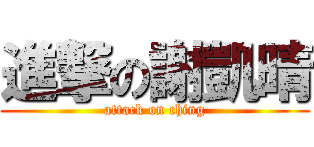 進撃の謝凱晴 (attack on ching)