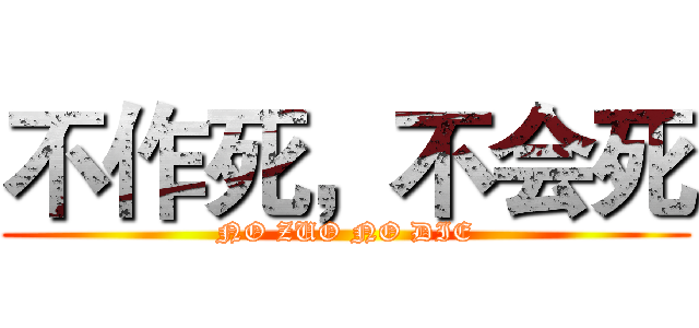不作死，不会死 (NO ZUO NO DIE)