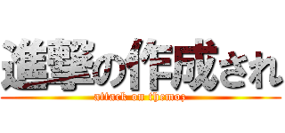 進撃の作成され (attack on themoz)